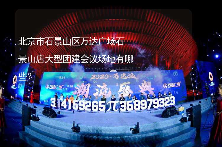 北京市石景山区万达广场石景山店大型团建会议场地有哪些？