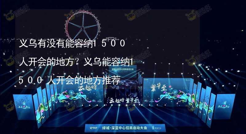 义乌有没有能容纳1500人开会的地方？义乌能容纳1500人开会的地方推荐_1