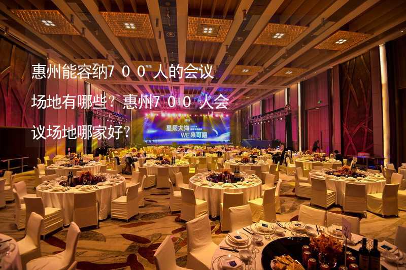 惠州能容纳700人的会议场地有哪些？惠州700人会议场地哪家好？