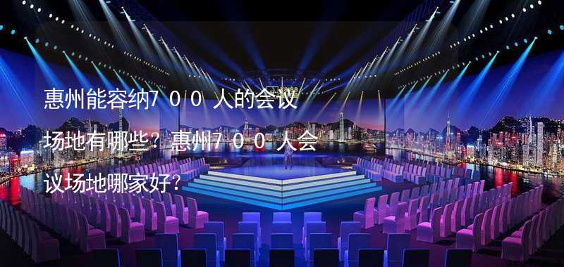 惠州能容纳700人的会议场地有哪些？惠州700人会议场地哪家好？_2