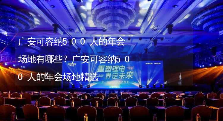 广安可容纳500人的年会场地有哪些？广安可容纳500人的年会场地精选