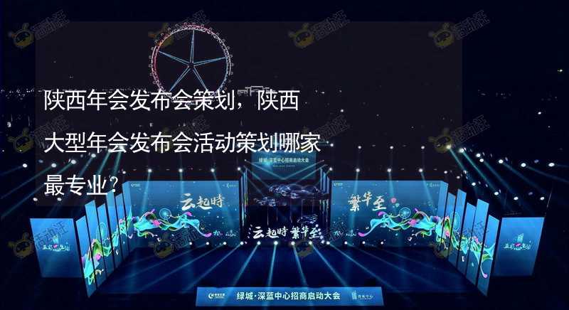 陕西年会发布会策划，陕西大型年会发布会活动策划哪家最专业？