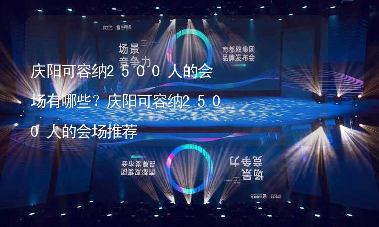 庆阳可容纳2500人的会场有哪些？庆阳可容纳2500人的会场推荐_2