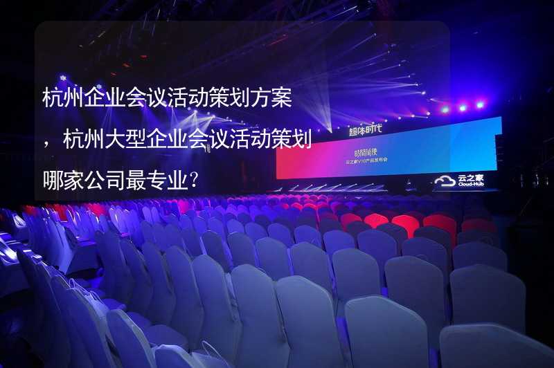 杭州企业会议活动策划方案，杭州大型企业会议活动策划哪家公司最专业？_2