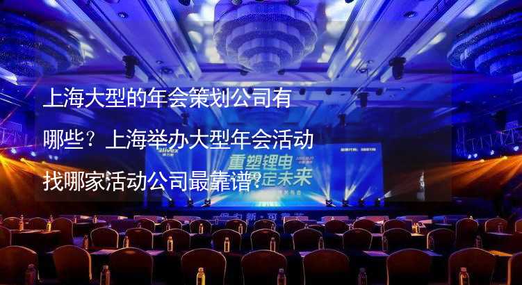 上海大型的年会策划公司有哪些？上海举办大型年会活动找哪家活动公司最靠谱？_1