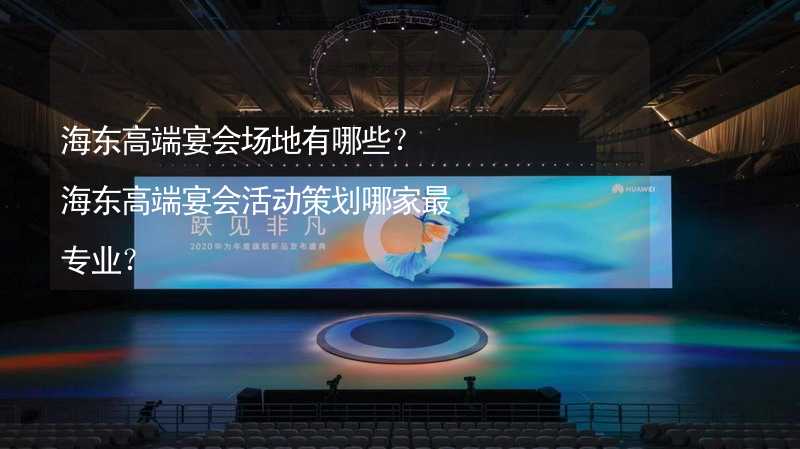 海东高端宴会场地有哪些？海东高端宴会活动策划哪家最专业？