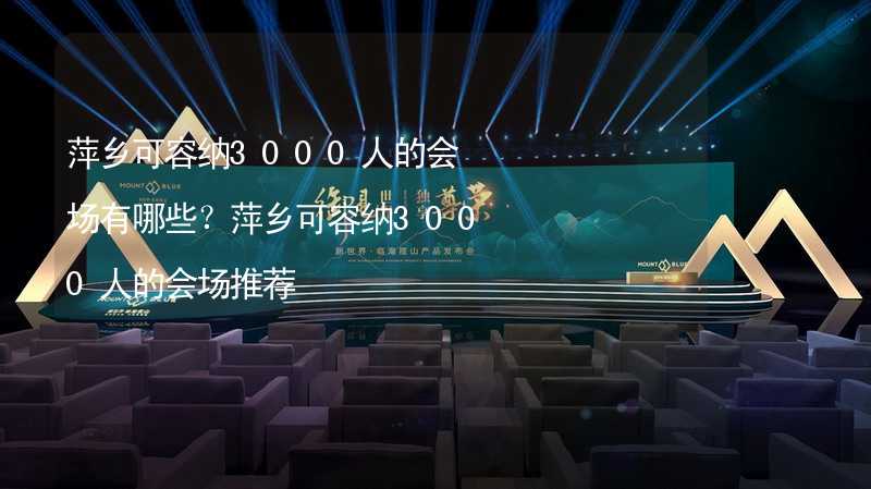 萍乡可容纳3000人的会场有哪些？萍乡可容纳3000人的会场推荐