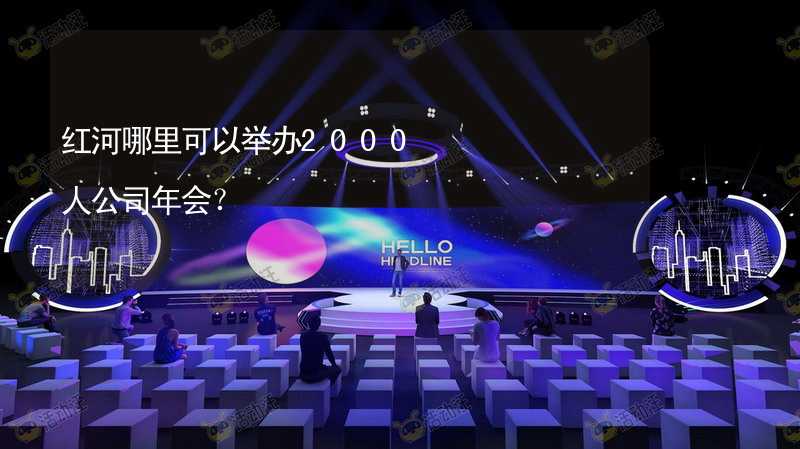 红河哪里可以举办2000人公司年会？_2