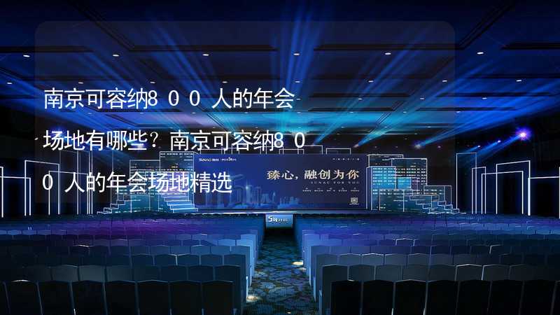 南京可容纳800人的年会场地有哪些？南京可容纳800人的年会场地精选