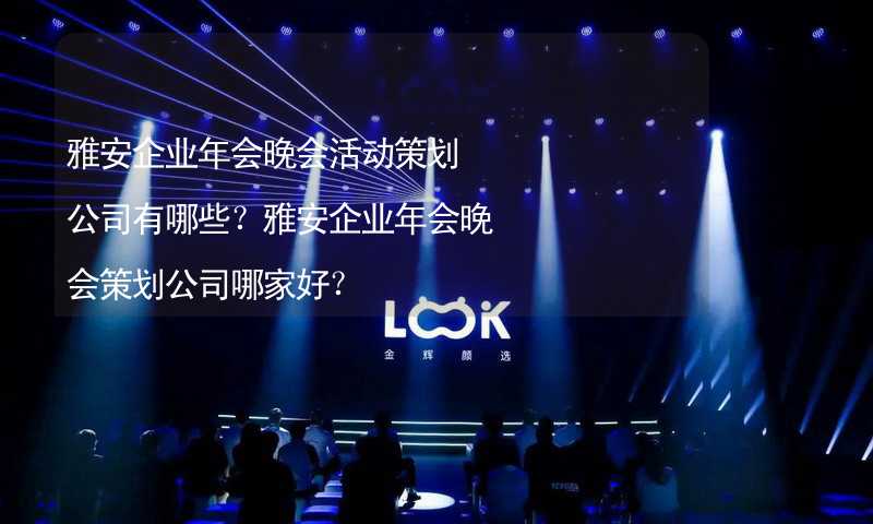 雅安企業(yè)年會晚會活動策劃公司有哪些？雅安企業(yè)年會晚會策劃公司哪家好？_2