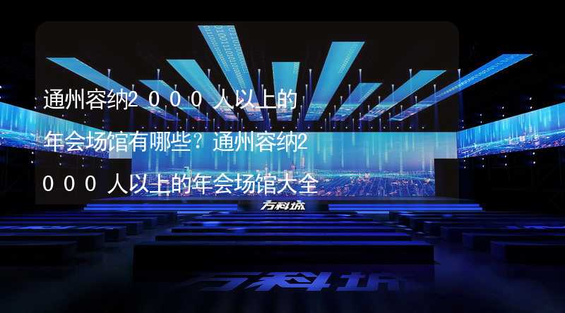 通州容纳2000人以上的年会场馆有哪些？通州容纳2000人以上的年会场馆大全_2