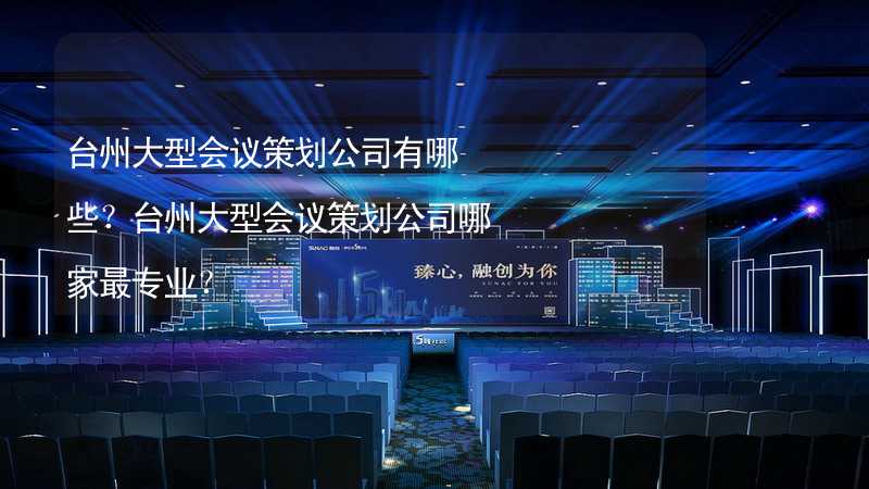 台州大型会议策划公司有哪些？台州大型会议策划公司哪家最专业？