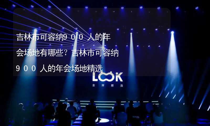 吉林市可容納900人的年會場地有哪些？吉林市可容納900人的年會場地精選_2