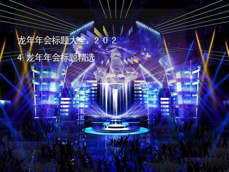 龙年年会标题大全，2024龙年年会标题精选