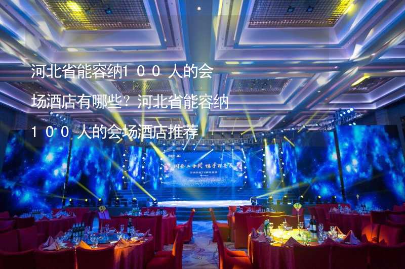 河北省能容纳100人的会场酒店有哪些？河北省能容纳100人的会场酒店推荐