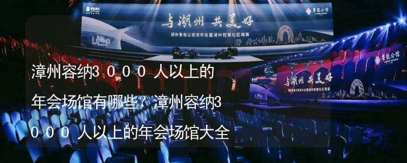 漳州容納3000人以上的年會(huì)場(chǎng)館有哪些？漳州容納3000人以上的年會(huì)場(chǎng)館大全_1