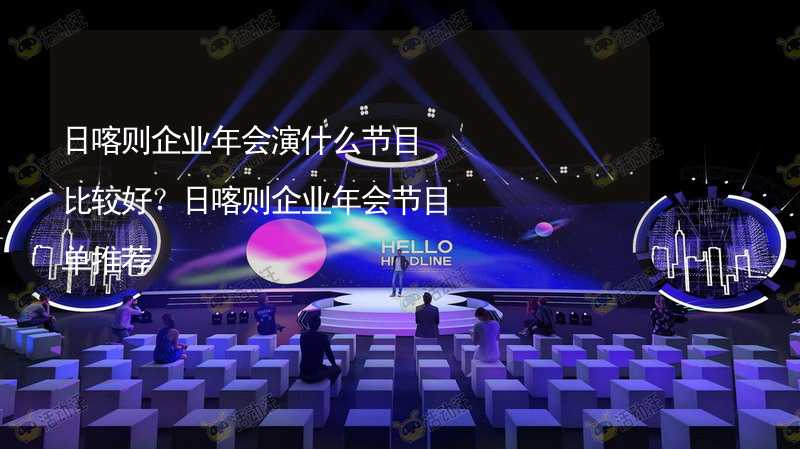 日喀则企业年会演什么节目比较好？日喀则企业年会节目单推荐_2