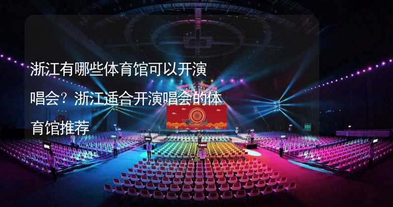 浙江有哪些体育馆可以开演唱会？浙江适合开演唱会的体育馆推荐_2