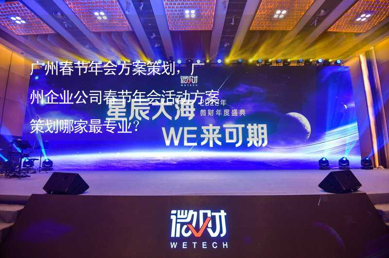 广州春节年会方案策划，广州企业公司春节年会活动方案策划哪家最专业？