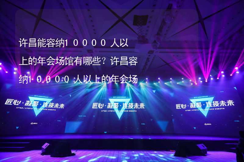 許昌能容納10000人以上的年會(huì)場館有哪些？許昌容納10000人以上的年會(huì)場館推薦_2