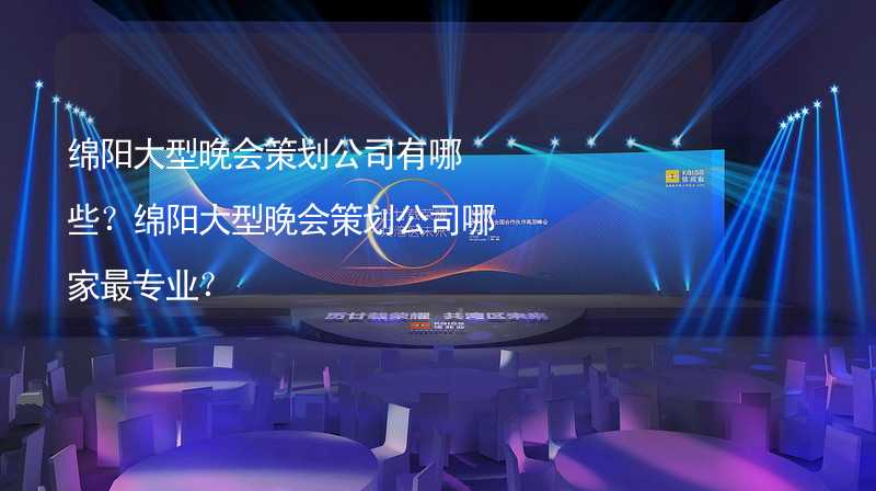 绵阳大型晚会策划公司有哪些？绵阳大型晚会策划公司哪家最专业？_2