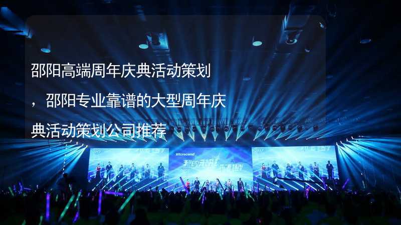 邵阳高端周年庆典活动策划，邵阳专业靠谱的大型周年庆典活动策划公司推荐