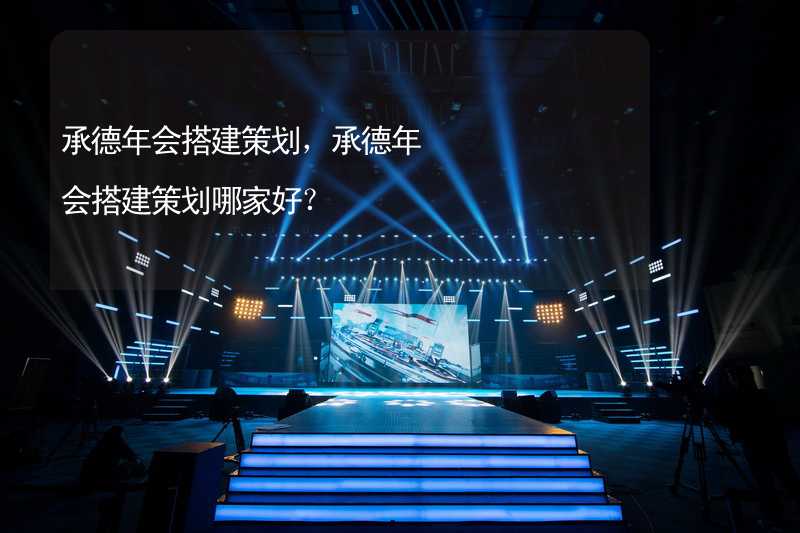 承德年会搭建策划，承德年会搭建策划哪家好？_2