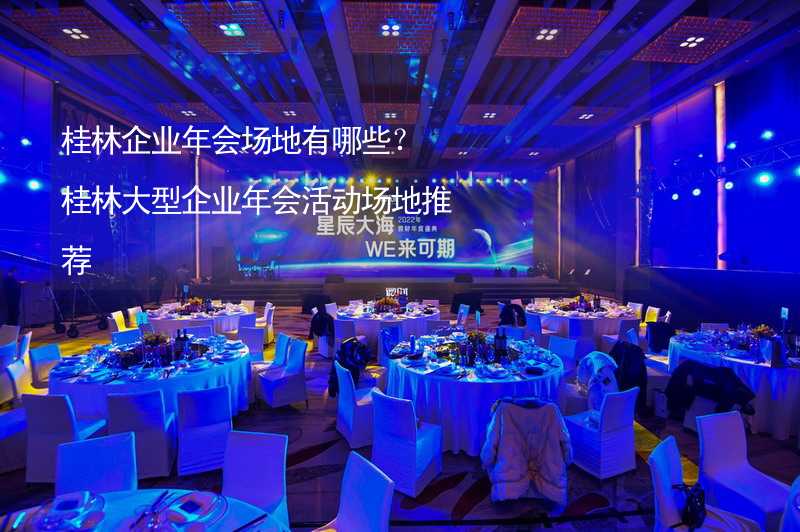 桂林企业年会场地有哪些？桂林大型企业年会活动场地推荐