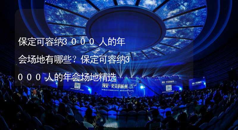 保定可容纳3000人的年会场地有哪些？保定可容纳3000人的年会场地精选