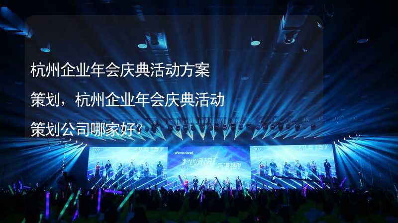 杭州企业年会庆典活动方案策划，杭州企业年会庆典活动策划公司哪家好？