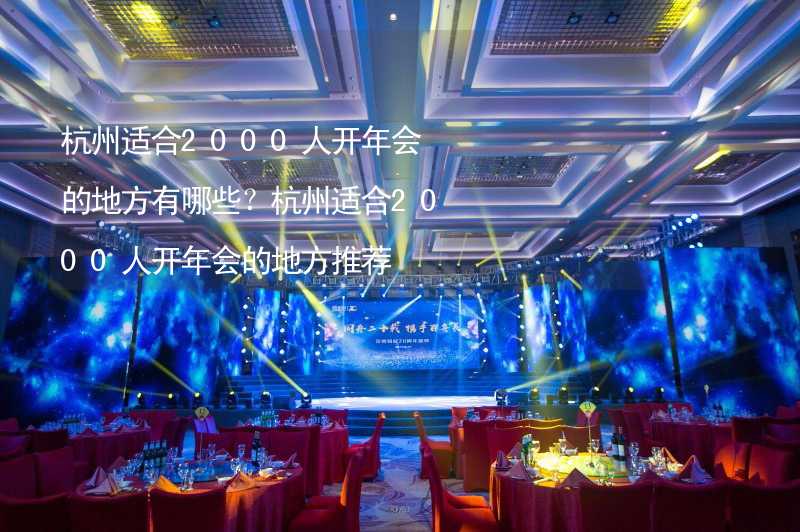 杭州适合2000人开年会的地方有哪些？杭州适合2000人开年会的地方推荐