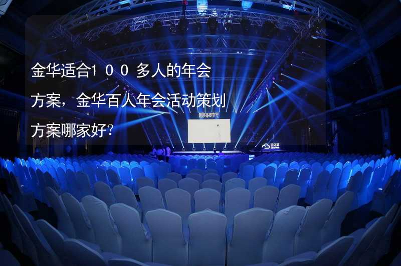 金华适合100多人的年会方案，金华百人年会活动策划方案哪家好？_1