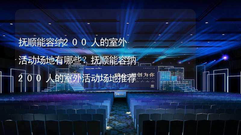 抚顺能容纳200人的室外活动场地有哪些？抚顺能容纳200人的室外活动场地推荐_2