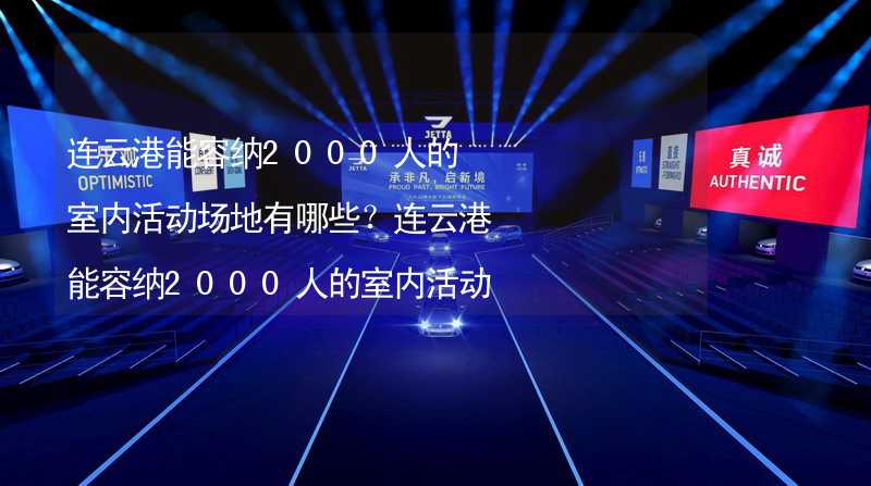 连云港能容纳2000人的室内活动场地有哪些？连云港能容纳2000人的室内活动场地推荐_2