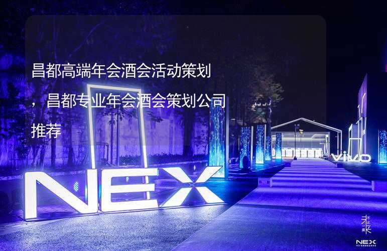 昌都高端年会酒会活动策划，昌都专业年会酒会策划公司推荐