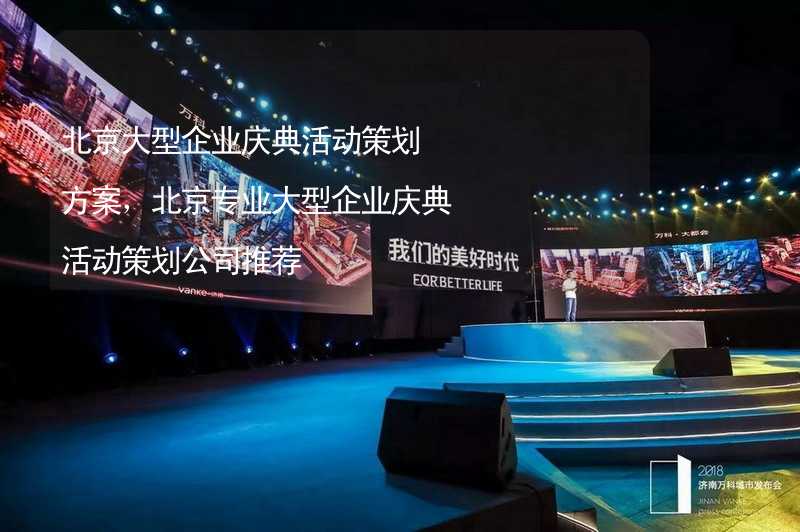 北京大型企业庆典活动策划方案，北京专业大型企业庆典活动策划公司推荐