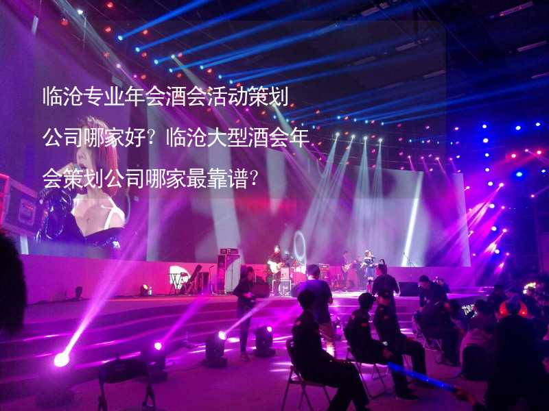 临沧专业年会酒会活动策划公司哪家好？临沧大型酒会年会策划公司哪家最靠谱？