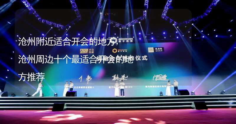 沧州附近适合开会的地方，沧州周边十个最适合开会的地方推荐