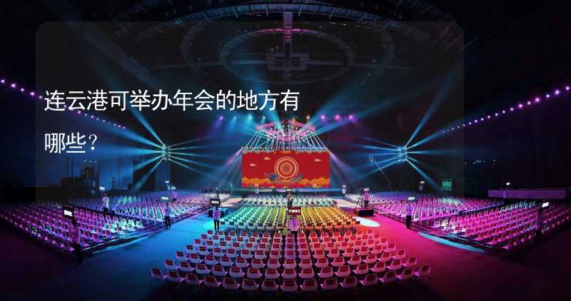 连云港可举办年会的地方有哪些？