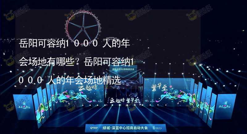 岳阳可容纳1000人的年会场地有哪些？岳阳可容纳1000人的年会场地精选_1