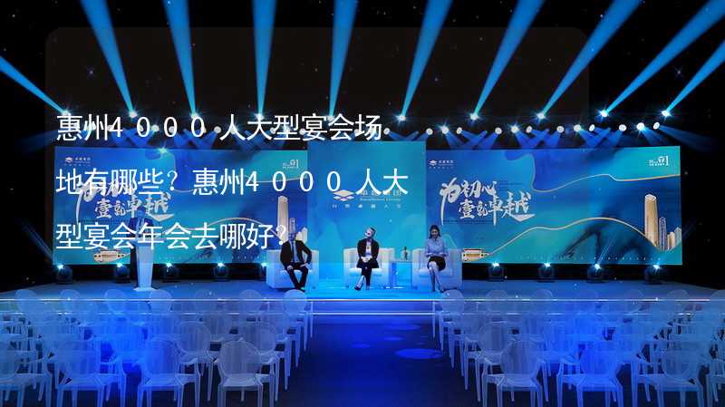 惠州4000人大型宴会场地有哪些？惠州4000人大型宴会年会去哪好？