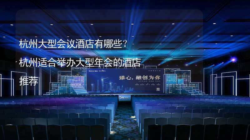 杭州大型会议酒店有哪些？杭州适合举办大型年会的酒店推荐
