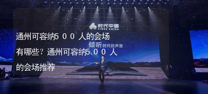 通州可容納500人的會場有哪些？通州可容納500人的會場推薦_1