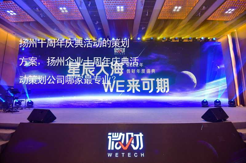 扬州十周年庆典活动的策划方案，扬州企业十周年庆典活动策划公司哪家最专业？_2