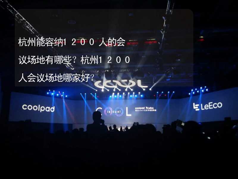 杭州能容纳1200人的会议场地有哪些？杭州1200人会议场地哪家好？