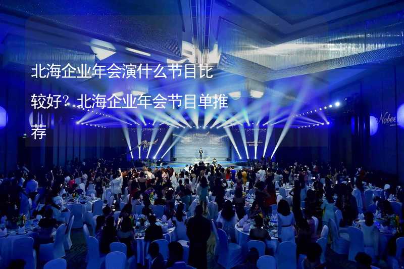 北海企业年会演什么节目比较好？北海企业年会节目单推荐_2