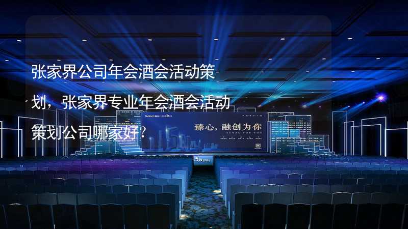 张家界公司年会酒会活动策划，张家界专业年会酒会活动策划公司哪家好？_1