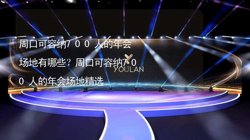 周口可容纳700人的年会场地有哪些？周口可容纳700人的年会场地精选_2