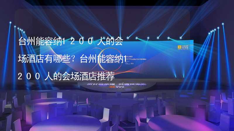 台州能容纳1200人的会场酒店有哪些？台州能容纳1200人的会场酒店推荐_1