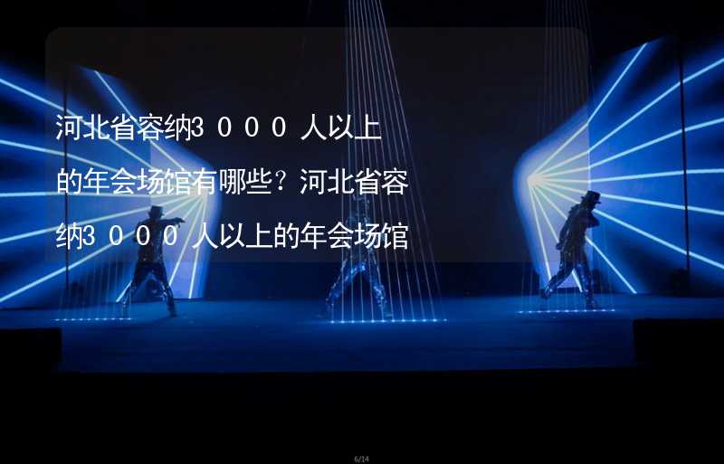 河北省容纳3000人以上的年会场馆有哪些？河北省容纳3000人以上的年会场馆大全_1